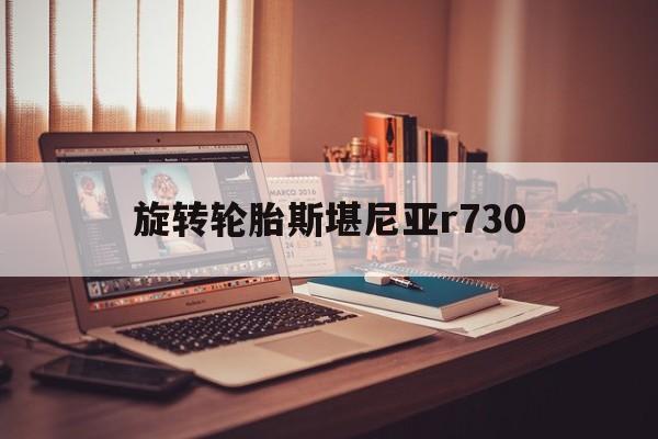 旋转轮胎斯堪尼亚r730（旋转轮胎斯堪尼亚）「斯堪尼亚前轮怎么拆卸」 行业资讯